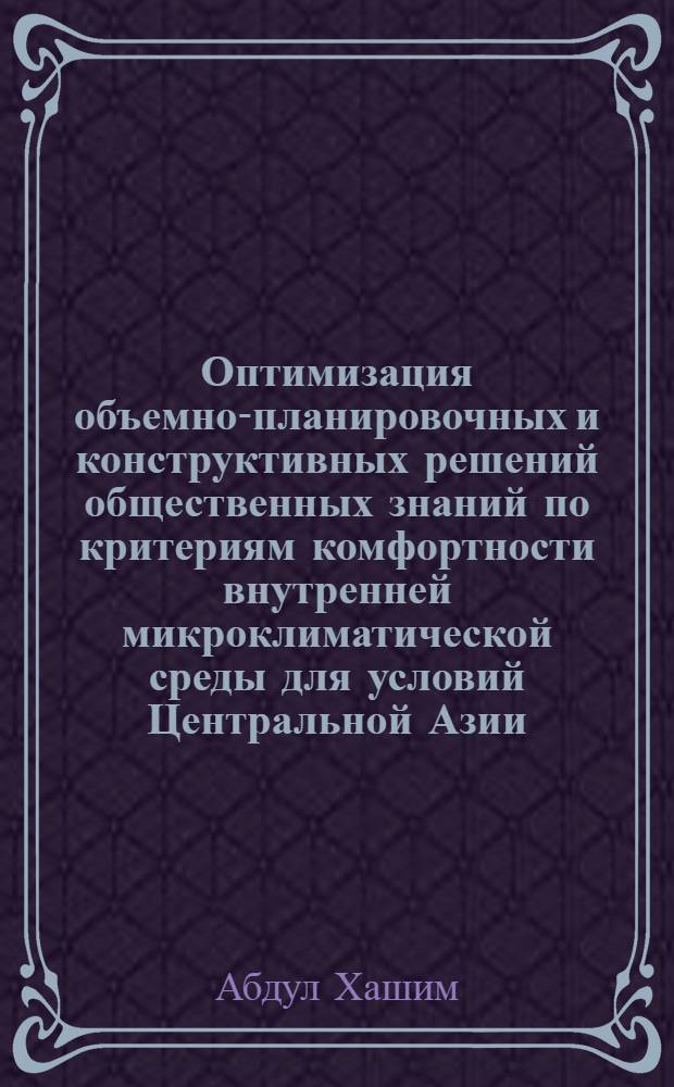 Оптимизация объемно-планировочных и конструктивных решений общественных знаний по критериям комфортности внутренней микроклиматической среды для условий Центральной Азии : автореф. дис. на соиск. учен. степ. канд. техн. наук : специальность 05.23.01 <Строит. конструкции, здания и сооружения>
