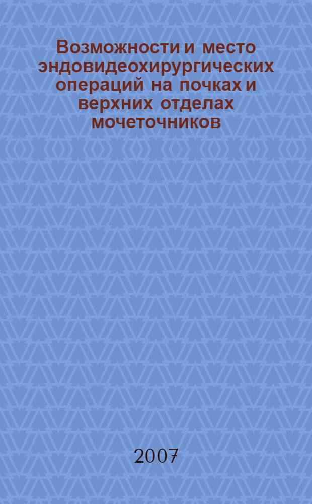 Возможности и место эндовидеохирургических операций на почках и верхних отделах мочеточников : автореф. дис. на соиск. учен. степ. д-ра мед. наук : специальность 14.00.27 : специальность 14.00.40 <Урология>