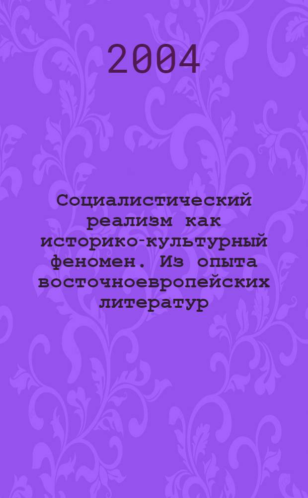 Социалистический реализм как историко-культурный феномен. Из опыта восточноевропейских литератур : автореферат диссертации на соискание ученой степени д.филол.н. : специальность 10.01.03