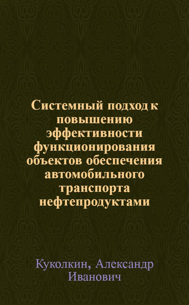 Системный подход к повышению эффективности функционирования объектов обеспечения автомобильного транспорта нефтепродуктами : автореф. дис. на соиск. учен. степ. канд. техн. наук : специальность 05.22.10 <Эксплуатация автомобил. трансп.>