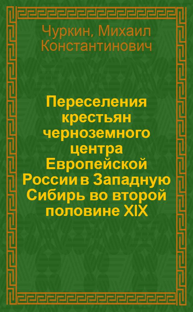 Переселения крестьян черноземного центра Европейской России в Западную Сибирь во второй половине XIX - начале XX вв.: детерминирующие факторы миграционной мобильности и адаптации : автореф. дис. на соиск. учен. степ. д-ра ист. наук : специальность 07.00.02 <Отечеств. история>