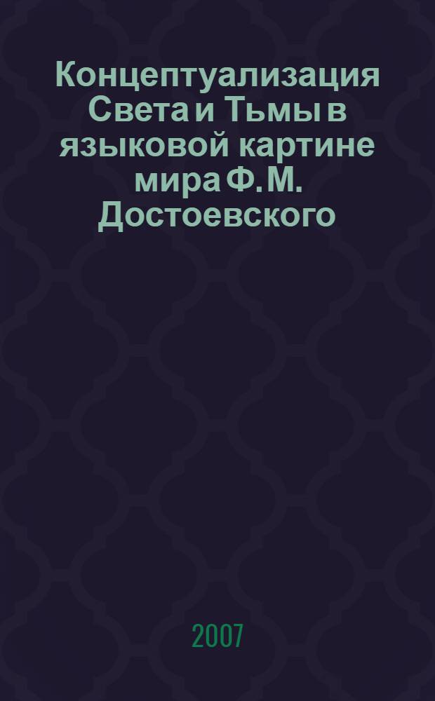 Концептуализация Света и Тьмы в языковой картине мира Ф. М. Достоевского : (на материале романа "Преступление и наказание") : автореф. дис. на соиск. учен. степ. канд. филол. наук : специальность 10.02.01 <Рус. яз.>