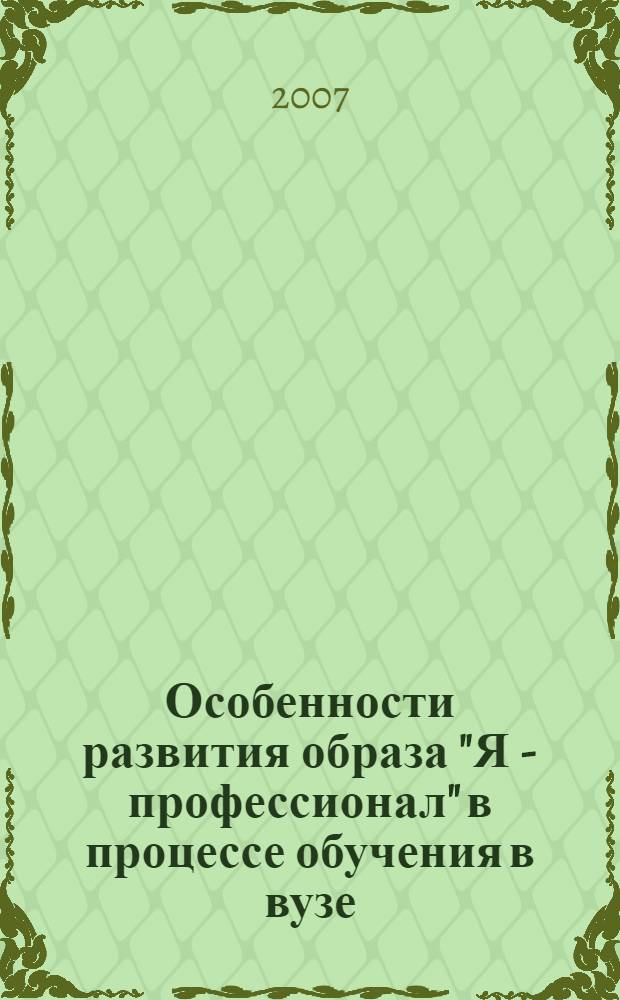 Особенности развития образа "Я - профессионал" в процессе обучения в вузе : автореф. дис. на соиск. учен. степ. канд. психол. наук : специальность 19.00.07 <Пед. психология>