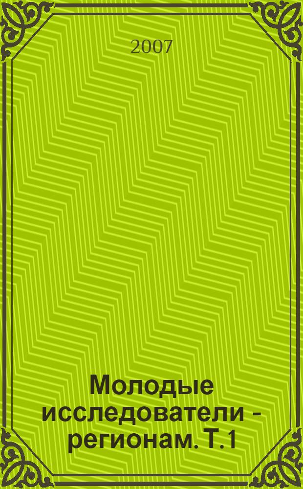 Молодые исследователи - регионам. Т. 1