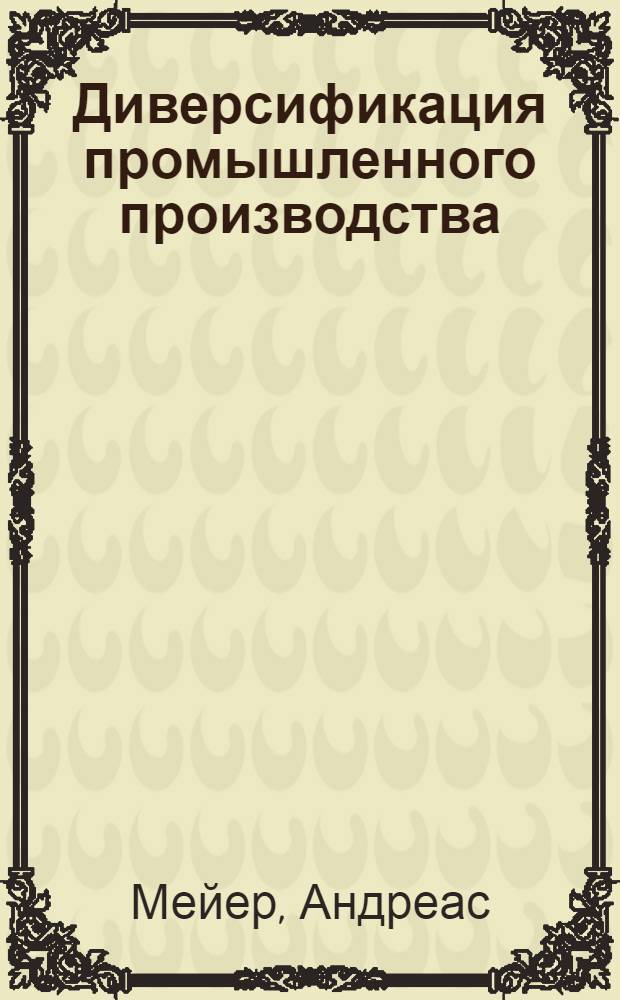 Диверсификация промышленного производства: от теории к практике = Die Diversifikation der Industrieproduktion: von Theorie zur Praxis