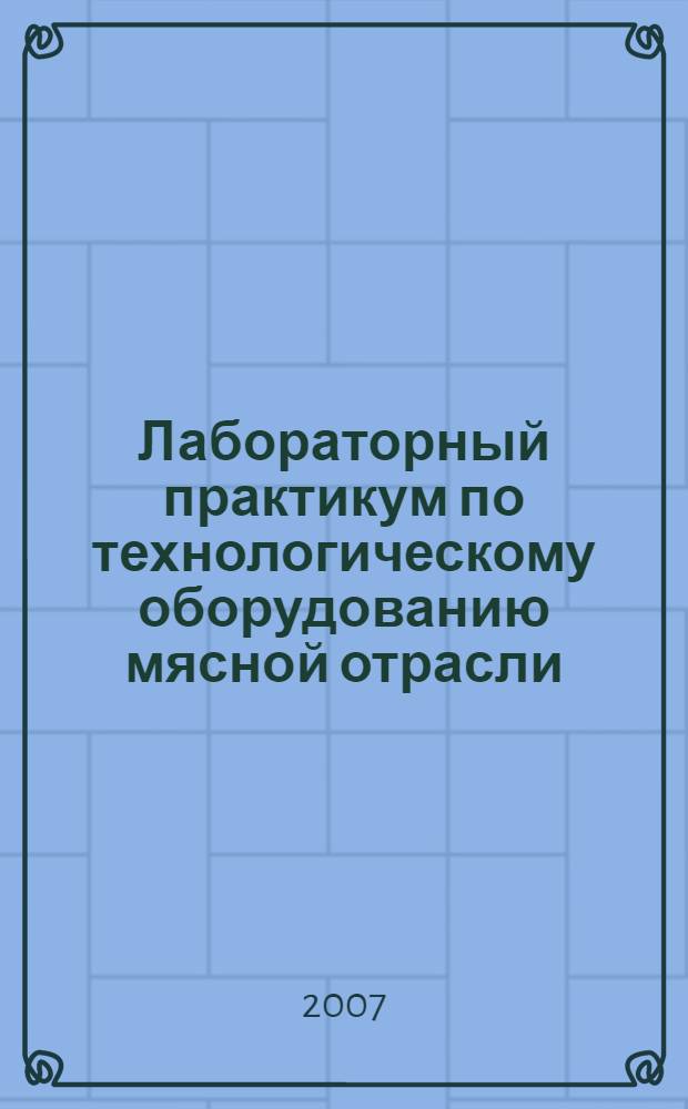 Лабораторный практикум по технологическому оборудованию мясной отрасли: В 3 ч. Ч. 2: учеб. пособие