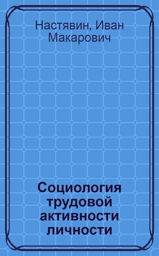 Социология трудовой активности личности (опыт теоретико-прикладного исследования) : монография