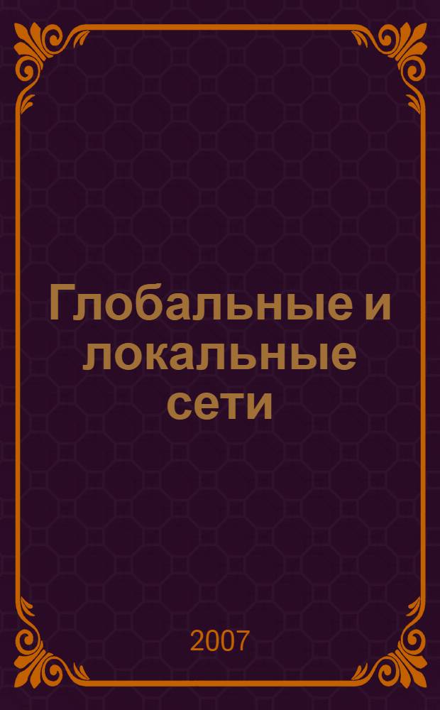 Глобальные и локальные сети: создание, настройка и использование : учебное пособие