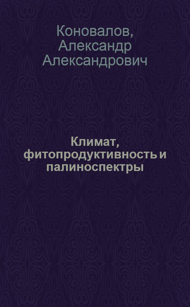 Климат, фитопродуктивность и палиноспектры: связи, распределение и методика палеореконструкций : на примере Западной Сибири