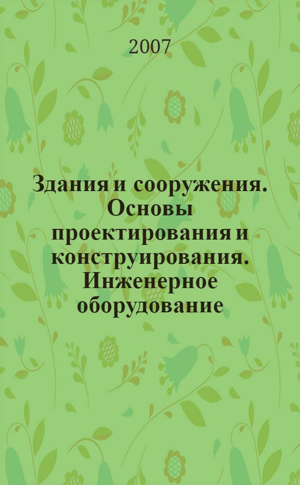 Здания и сооружения. Основы проектирования и конструирования. Инженерное оборудование : учебное пособие : для студентов специальности "Экономика и управление на предприятии (городское хозяйство)"
