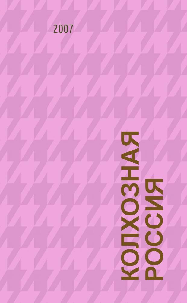 Колхозная Россия : история и жизнь колхозов