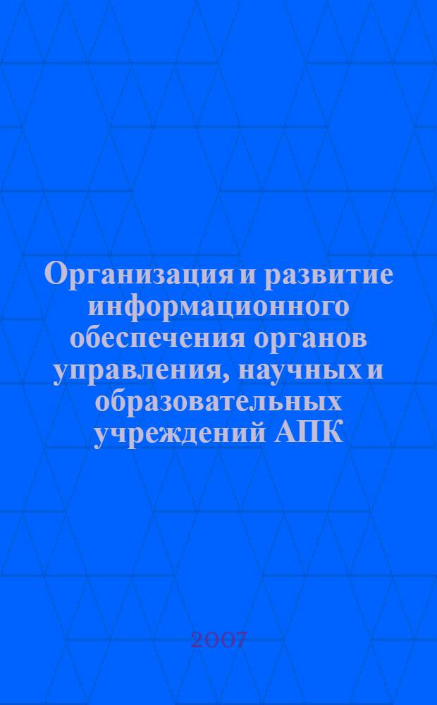 Организация и развитие информационного обеспечения органов управления, научных и образовательных учреждений АПК ("ИНФОРМАГРО-2007"). Ч. 1