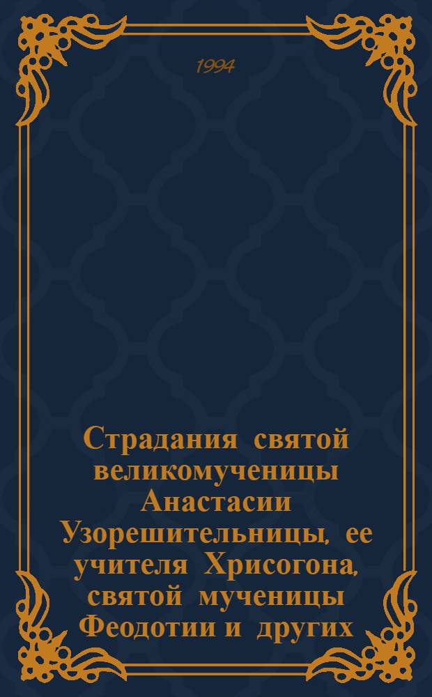 Страдания святой великомученицы Анастасии Узорешительницы, ее учителя Хрисогона, святой мученицы Феодотии и других, с ними пострадавших : (22 декабря/4 января)