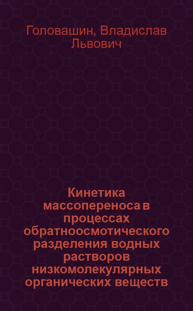 Кинетика массопереноса в процессах обратноосмотического разделения водных растворов низкомолекулярных органических веществ : автореферат диссертации на соискание ученой степени к.т.н. : специальность 05.17.08