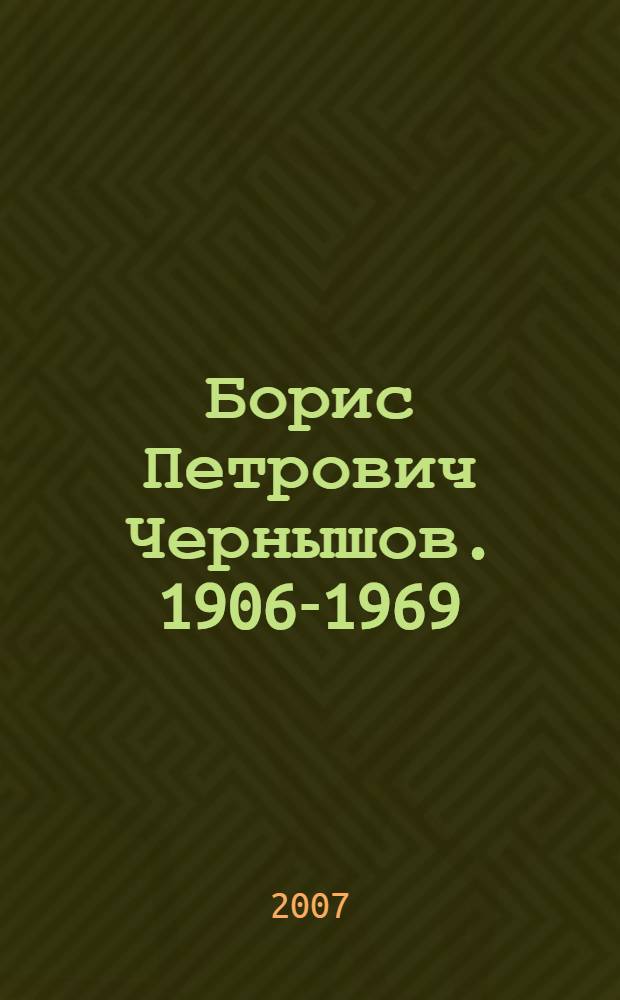 Борис Петрович Чернышов. 1906-1969 : живопись. Графика. Монументальное искусство. Скульптура : к юбилейной выставке художника в Государственной Третьяковской галерее : к 100-летию со дня рождения художника : книга-альбом
