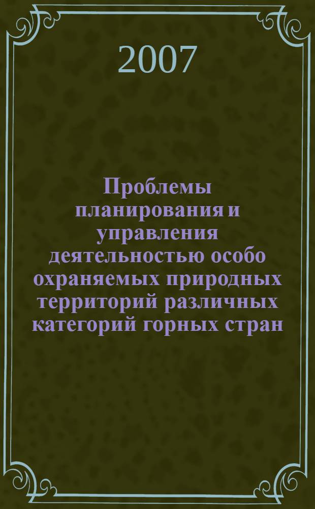 Проблемы планирования и управления деятельностью особо охраняемых природных территорий различных категорий горных стран : (на примере Северного Кавказа) : монография
