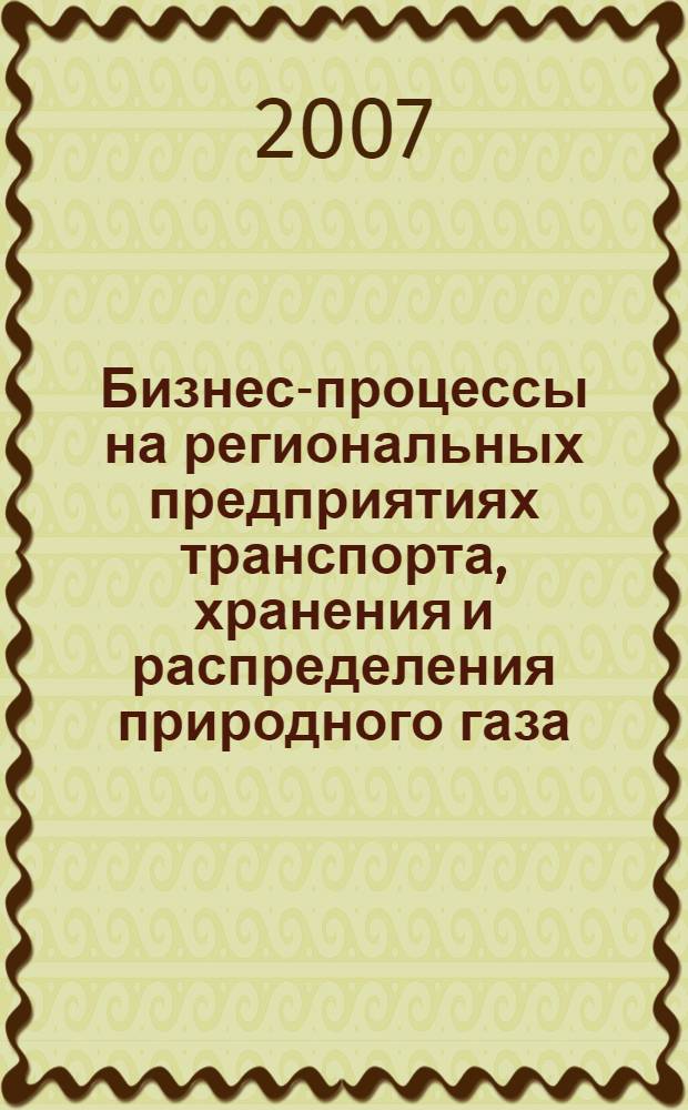 Бизнес-процессы на региональных предприятиях транспорта, хранения и распределения природного газа : (введение в специальность) : учебное пособие