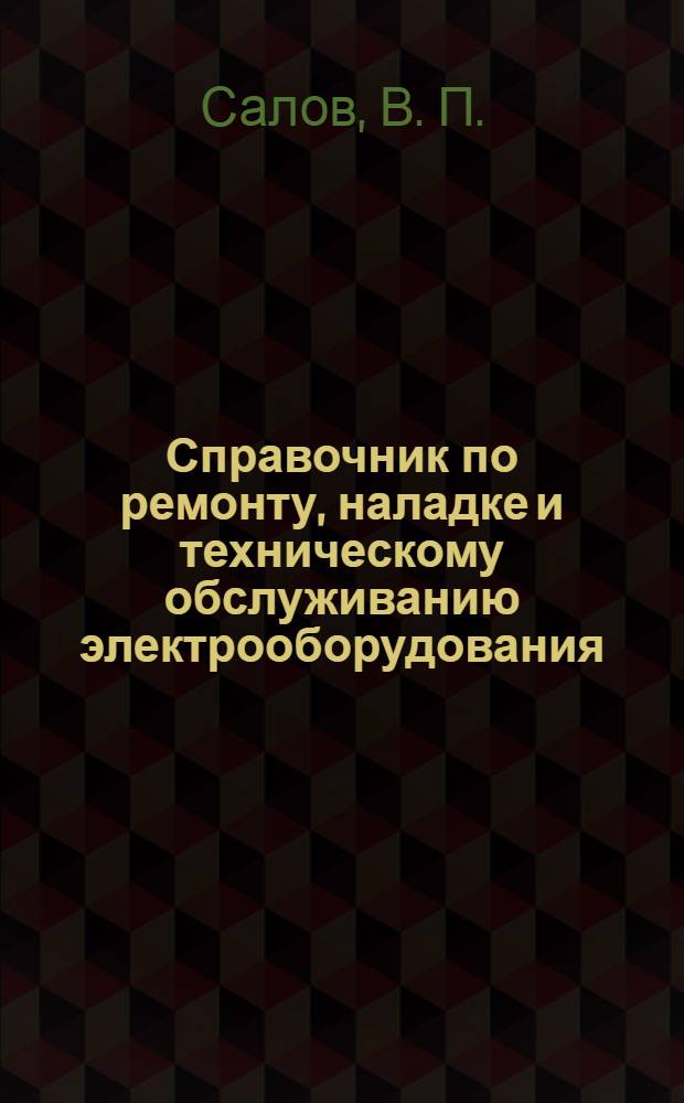 Справочник по ремонту, наладке и техническому обслуживанию электрооборудования