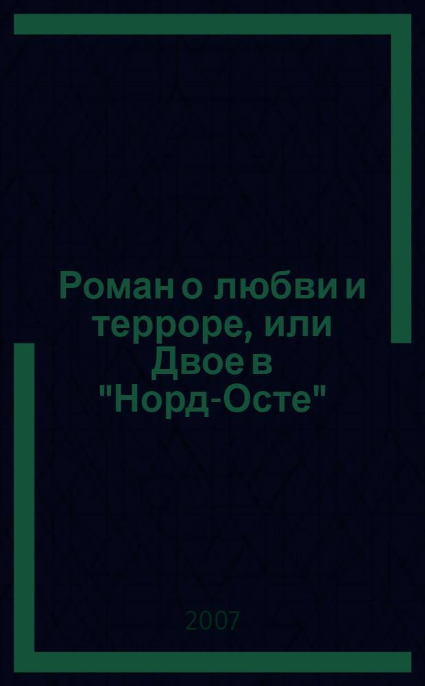 Роман о любви и терроре, или Двое в "Норд-Осте" : чистая правда
