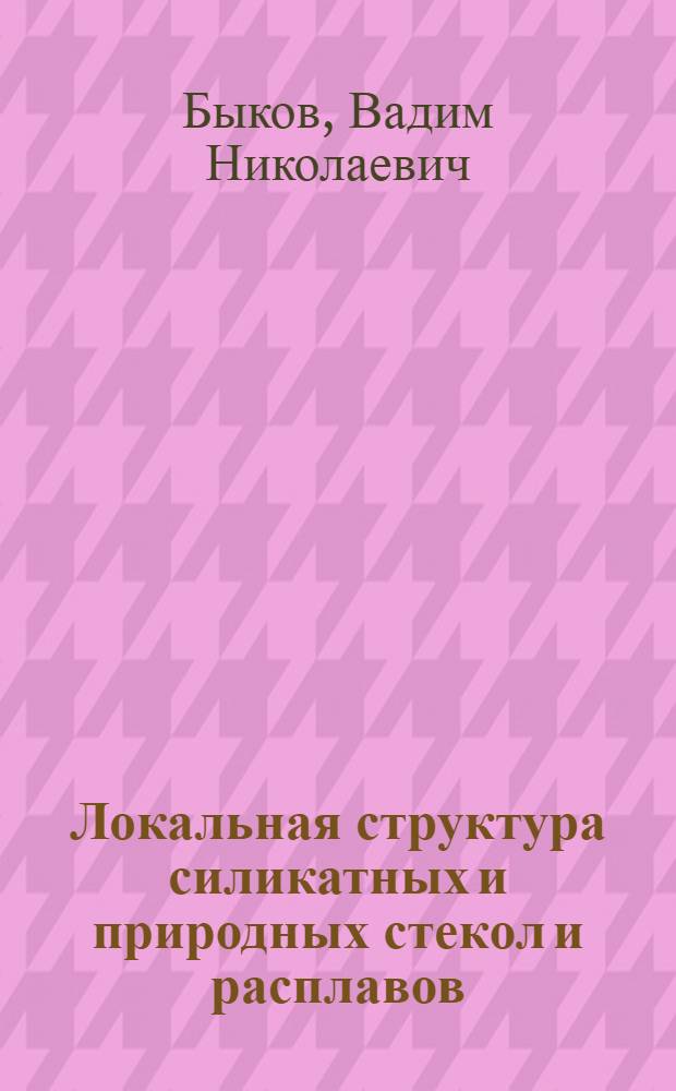 Локальная структура силикатных и природных стекол и расплавов: исследование методами колебательной спектроскопии : автореферат диссертации на соискание ученой степени д.х.н. : специальность 04.00.02