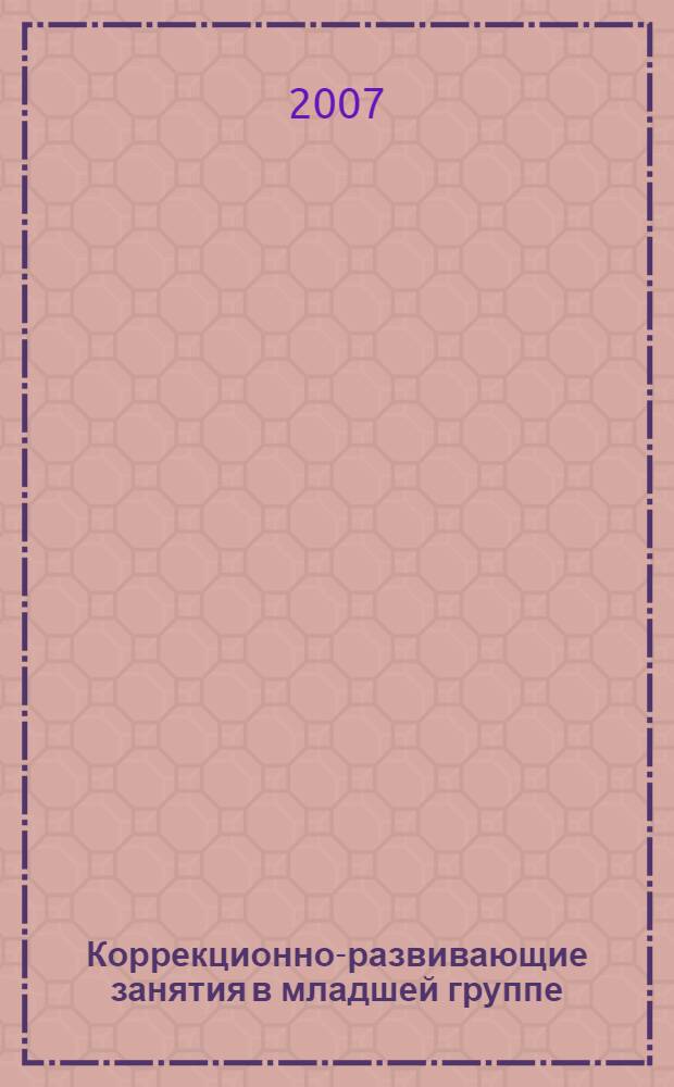 Коррекционно-развивающие занятия в младшей группе : конспекты занятий, демонстрационный и раздаточный материал : пособие для психологов, социальных педагогов, воспитателей ДОУ