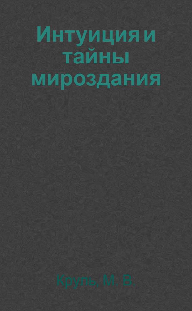 Интуиция и тайны мироздания : (эзотерическое исследование)