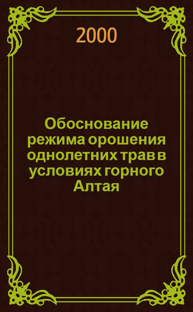 Обоснование режима орошения однолетних трав в условиях горного Алтая : автореферат диссертации на соискание ученой степени к.т.н. : специальность 06.01.02