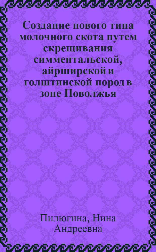 Создание нового типа молочного скота путем скрещивания симментальской, айрширской и голштинской пород в зоне Поволжья : автореферат диссертации на соискание ученой степени к.с.-х.н. : специальность 06.02.01