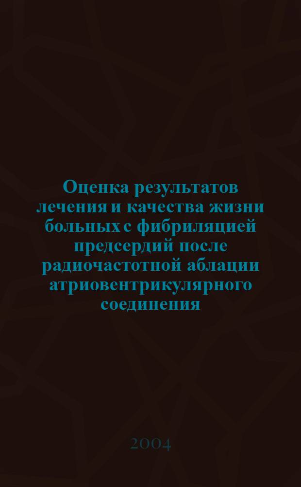 Оценка результатов лечения и качества жизни больных с фибриляцией предсердий после радиочастотной аблации атриовентрикулярного соединения : автореферат диссертации на соискание ученой степени к.м.н. : специальность 14.00.44