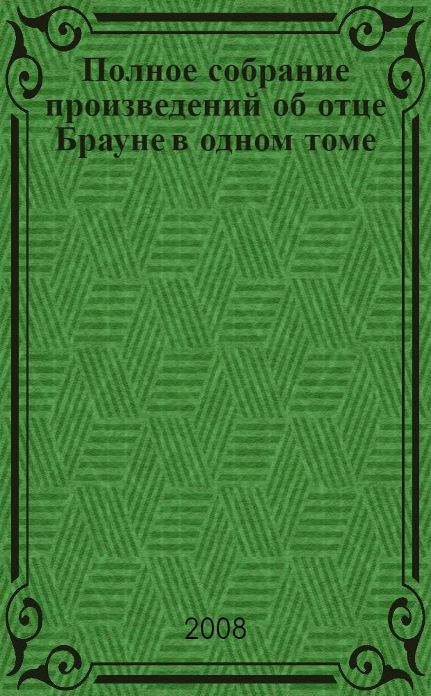 Полное собрание произведений об отце Брауне в одном томе : пер. с англ.