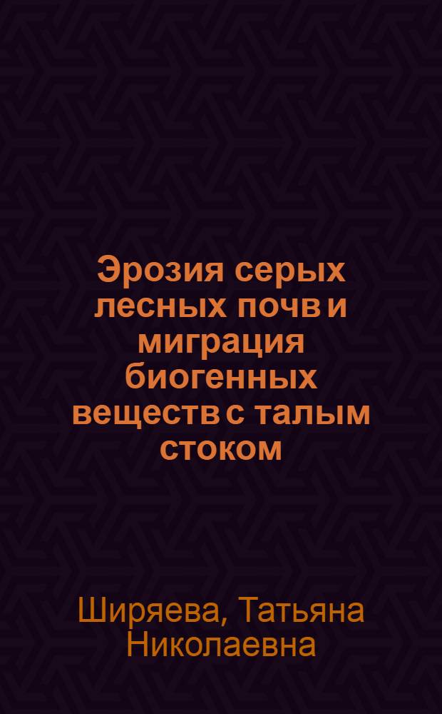 Эрозия серых лесных почв и миграция биогенных веществ с талым стоком : автореферат диссертации на соискание ученой степени к.с.-х.н. : специальность 03.00.16