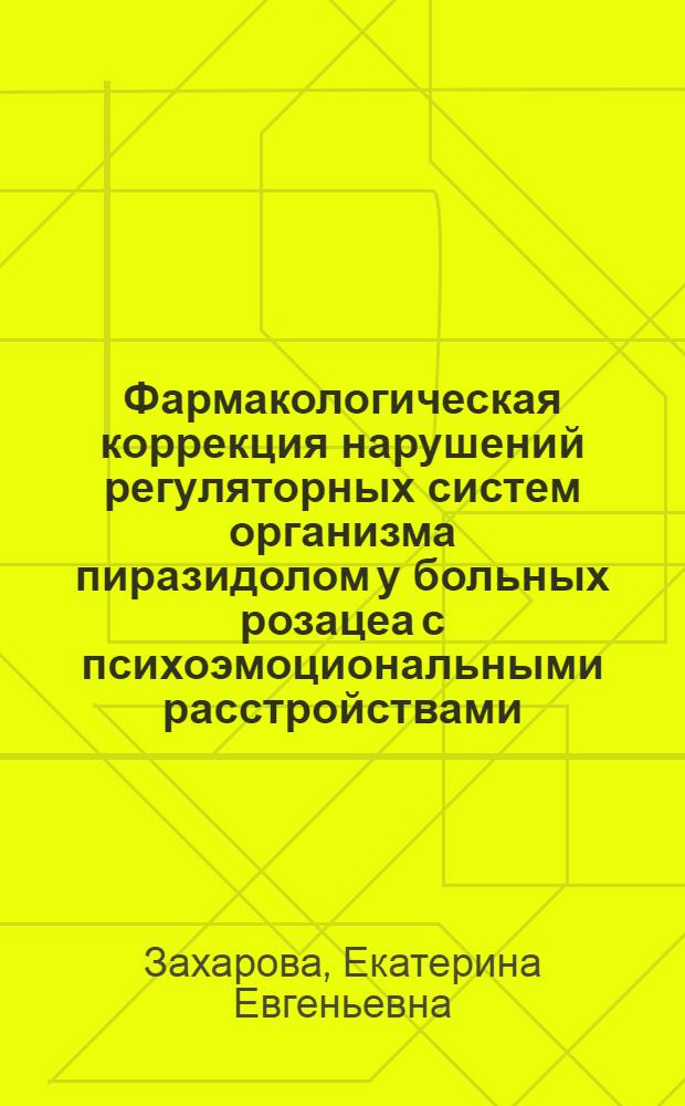 Фармакологическая коррекция нарушений регуляторных систем организма пиразидолом у больных розацеа с психоэмоциональными расстройствами : автореф. дис. на соиск. учен. степ. канд. мед. наук : специальность 14.00.25 <Фармакология, клинич. фармакология>