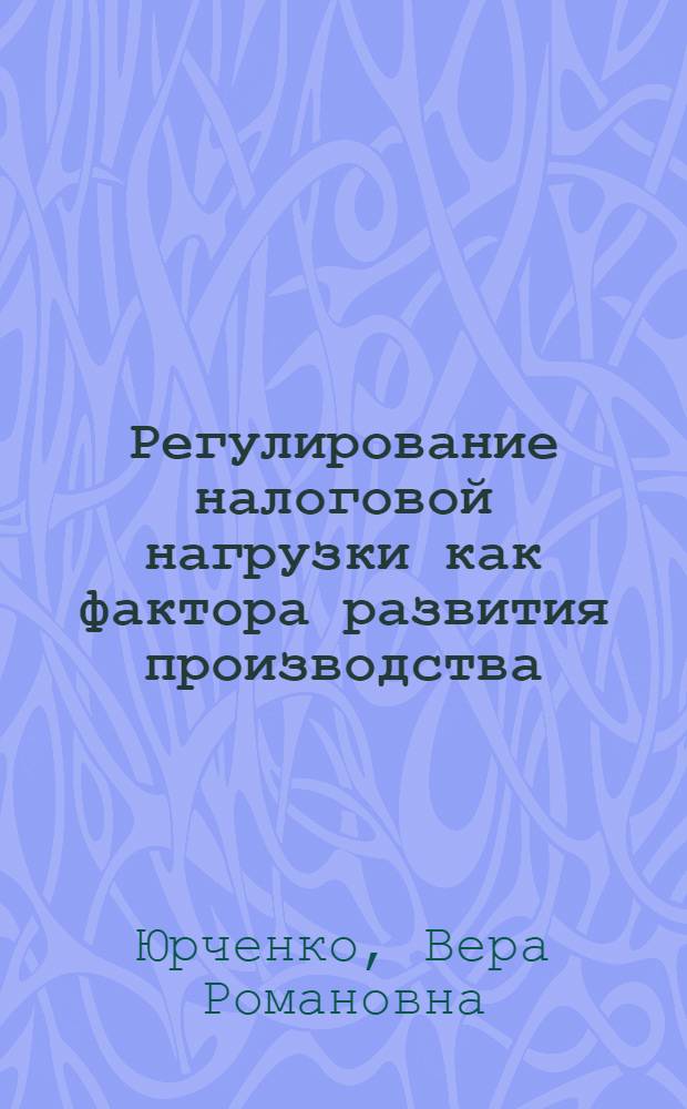 Регулирование налоговой нагрузки как фактора развития производства : автореф. дис. на соиск. учен. степ. канд. экон. наук : специальность 08.00.10 <Финансы, денеж. обращение и кредит>