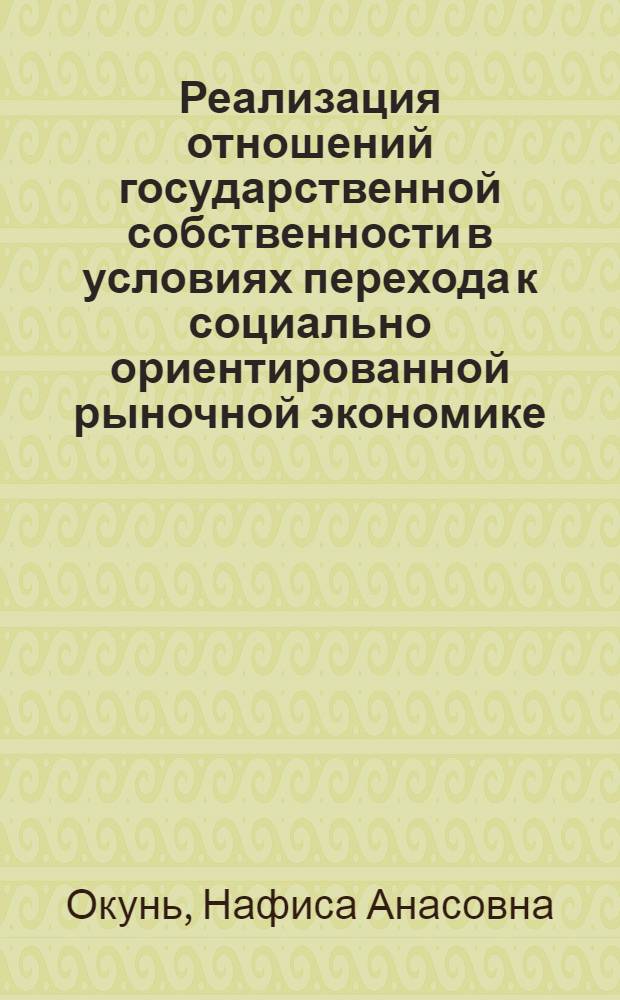 Реализация отношений государственной собственности в условиях перехода к социально ориентированной рыночной экономике : автореф. дис. на соиск. учен. степ. канд. экон. наук : специальность 08.00.01 <Экон. теория>