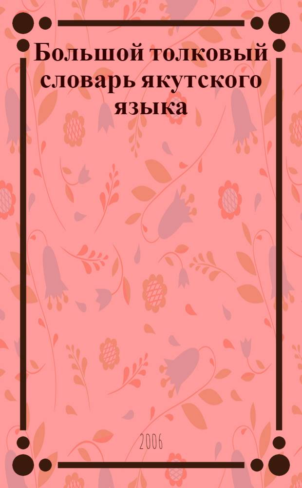 Большой толковый словарь якутского языка : [в 13 т.]. Т. 3 : (Буквы Г, Д, Дь, И)