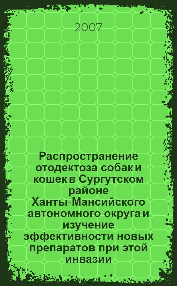 Распространение отодектоза собак и кошек в Сургутском районе Ханты-Мансийского автономного округа и изучение эффективности новых препаратов при этой инвазии : автореф. дис. на соиск. учен. степ. канд. ветеринар. наук : специальность 03.00.19 <Паразитология>