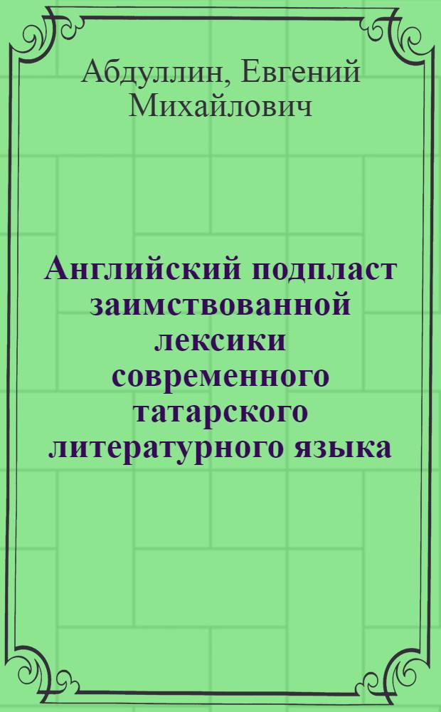 Английский подпласт заимствованной лексики современного татарского литературного языка : автореф. дис. на соиск. учен. степ. канд. филол. наук : специальность 10.02.02 <Яз. народов Рос. Федерации>