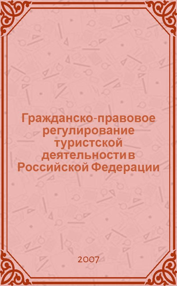Гражданско-правовое регулирование туристской деятельности в Российской Федерации : автореф. дис. на соиск. учен. степ. канд. юрид. наук : специальность 12.00.03 <Гражд. право; предпринимат. право; семейн. право; междунар. част. право>
