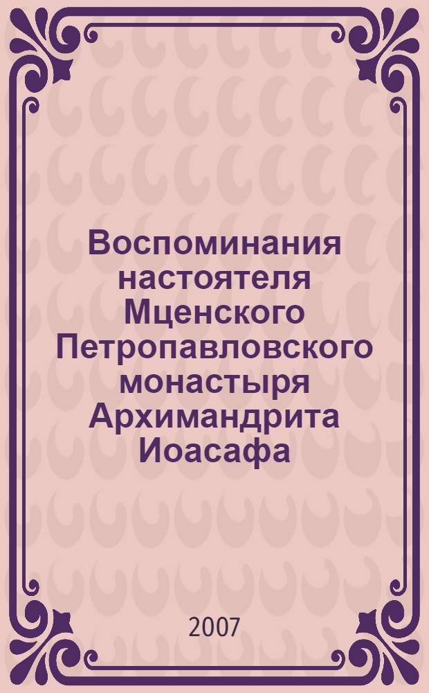 Воспоминания настоятеля Мценского Петропавловского монастыря Архимандрита Иоасафа. Стихотворения Протоиерея-Законоучителя Илии Ливанского : [к сборнику в целом] из жизнеописания преподобного Макария Глухарева [юбилейный сборник]
