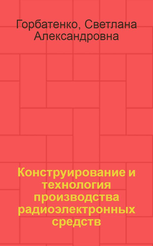 Конструирование и технология производства радиоэлектронных средств : учебное пособие