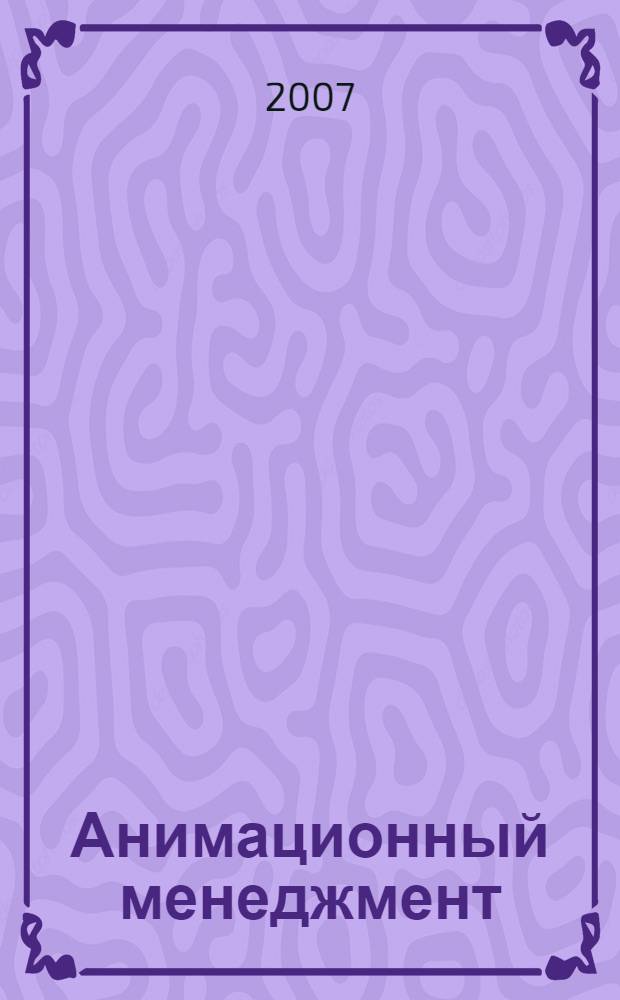 Анимационный менеджмент : учебно-методическое пособие по специальностям "Менеджмент организации", "Туризм"