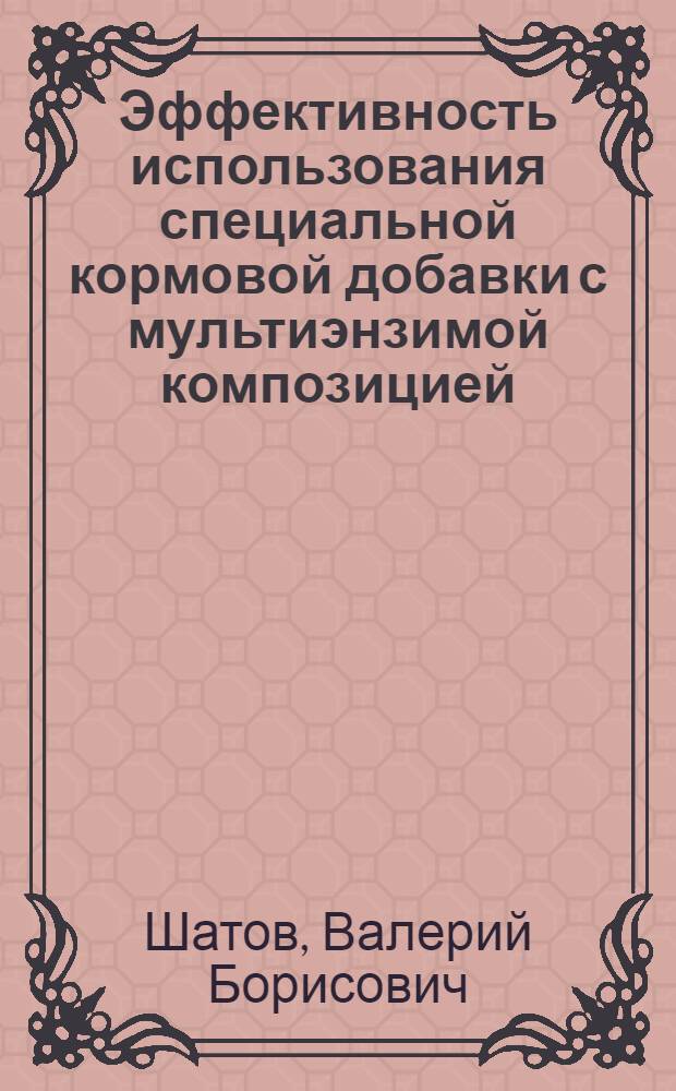 Эффективность использования специальной кормовой добавки с мультиэнзимой композицией (МЭК СХ-2) в кормлении лактирующих коров : автореферат диссертации на соискание ученой степени к.с.-х.н. : специальность 06.02.02