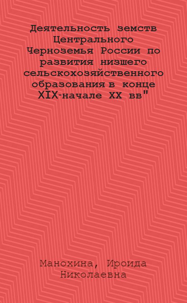 Деятельность земств Центрального Черноземья России по развития низшего сельскохозяйственного образования в конце XIX-начале ХХ вв" : автореферат диссертации на соискание ученой степени к.ист.н. : специальность 07.00.02