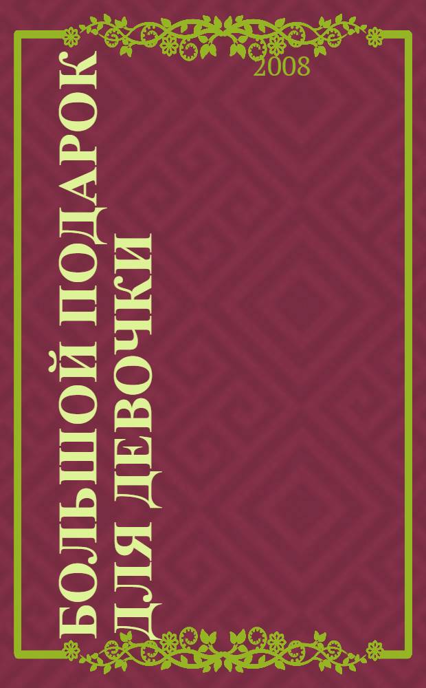 Большой подарок для девочки : прически, украшения, поделки : сборник : для младшего и среднего школьного возраста : перевод с английского