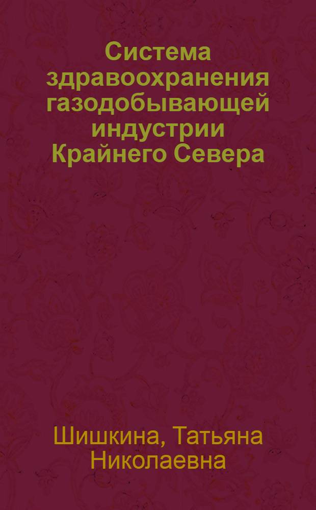 Система здравоохранения газодобывающей индустрии Крайнего Севера : автореферат диссертации на соискание ученой степени д.м.н. : специальность 14.00.33