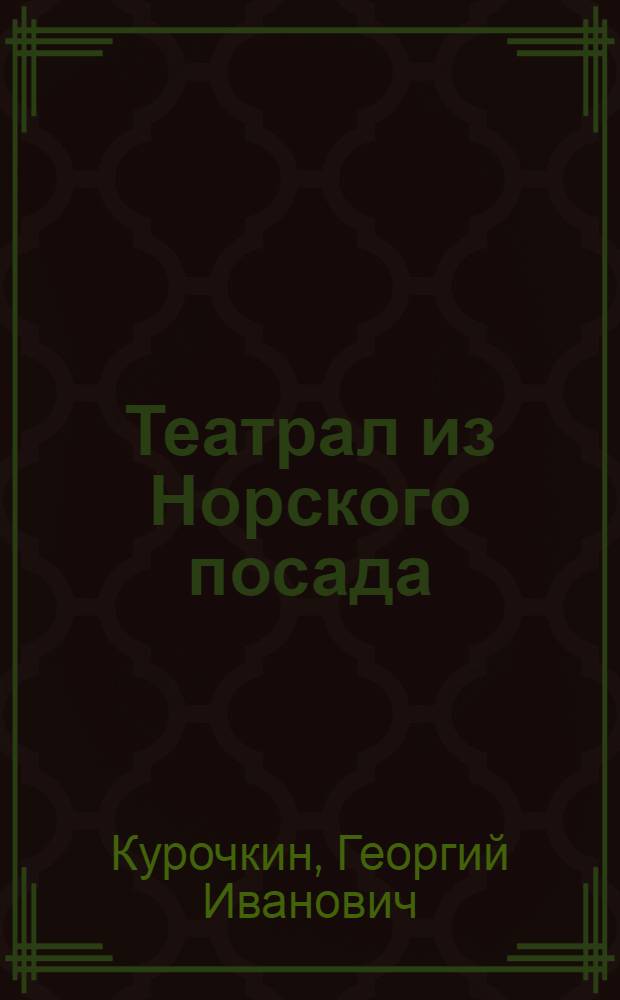 Театрал из Норского посада : воспоминания, страницы дневника, письма к Г.И. Курочкину