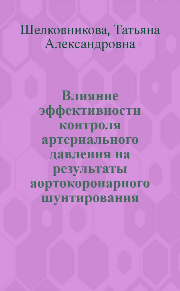Влияние эффективности контроля артериального давления на результаты аортокоронарного шунтирования : автореф. дис. на соиск. учен. степ. канд. мед. наук : специальность 14.00.06 <Кардиология> : специальность 14.00.44 <Сердеч.-сосудистая хирургия>