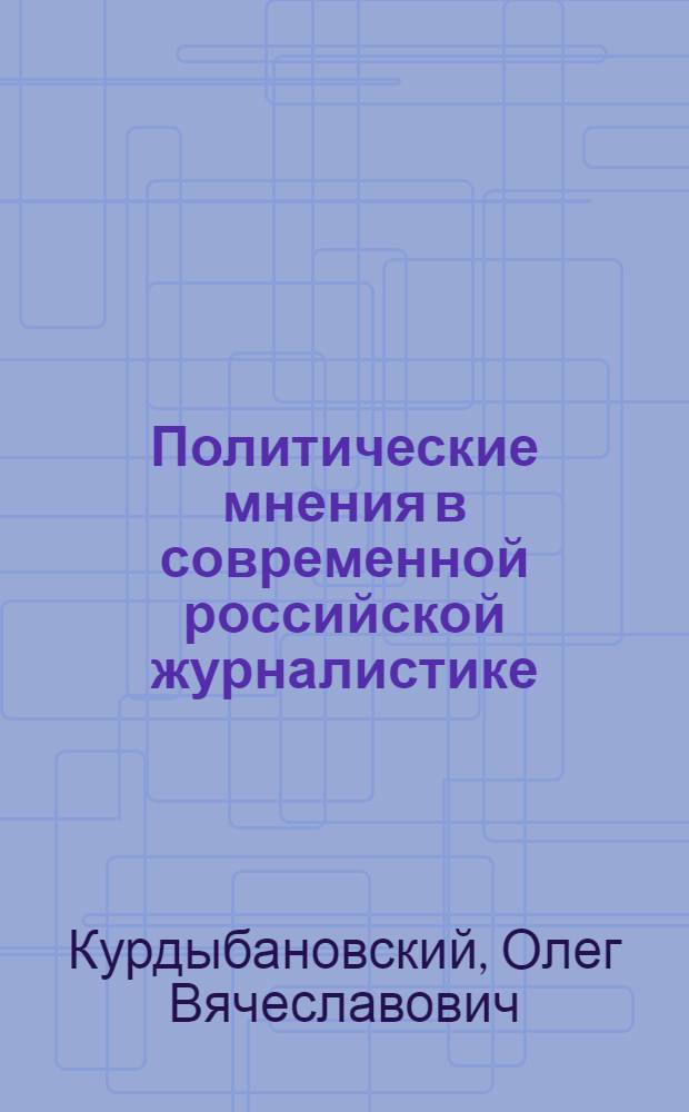 Политические мнения в современной российской журналистике : (по материалам СМИ Санкт-Петербурга) : автореф. дис. на соиск. учен. степ. канд. полит. наук : специальность 10.01.10 <Журналистика>
