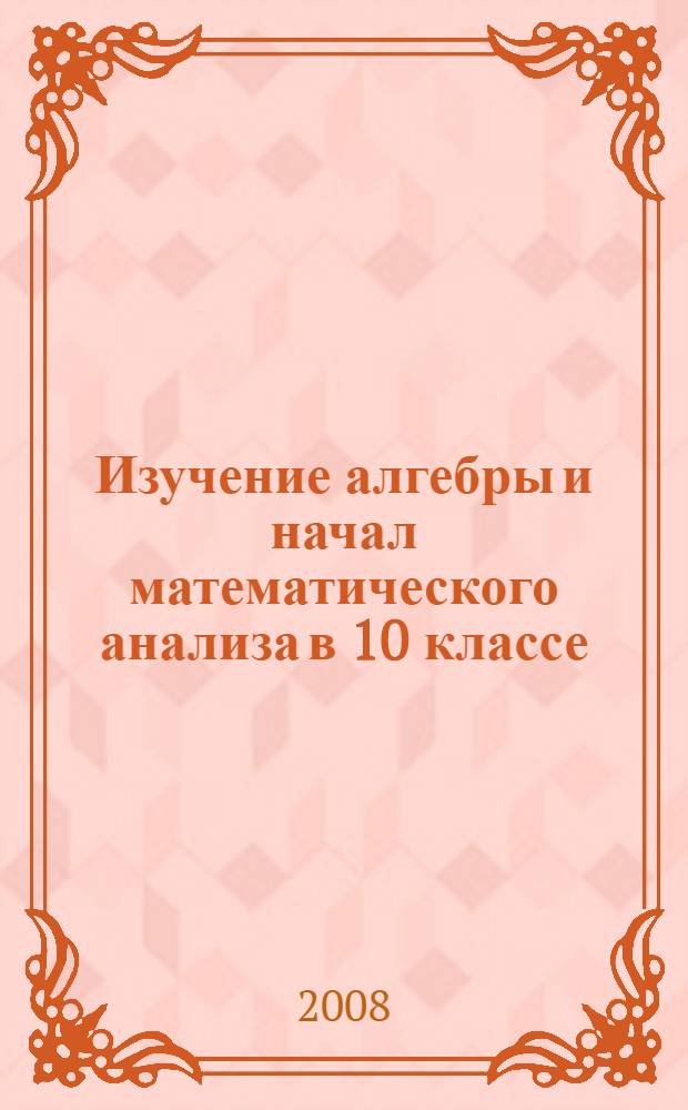 Изучение алгебры и начал математического анализа в 10 классе : книга для учителя