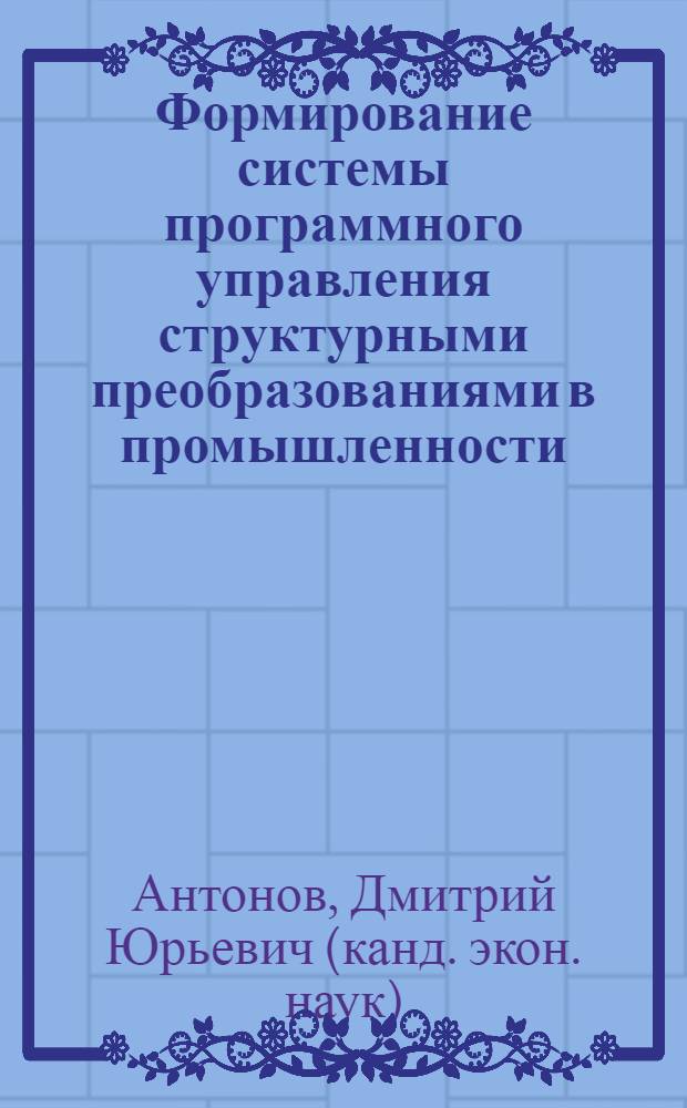 Формирование системы программного управления структурными преобразованиями в промышленности : автореф. дис. на соиск. учен. степ. канд. экон. наук : специальность 08.00.05 <Экономика и упр. нар. хоз-вом>